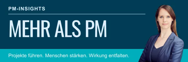PM-Insights – Mehr als PM: Projekte führen. Menschen stärken. Wirkung entfalten.